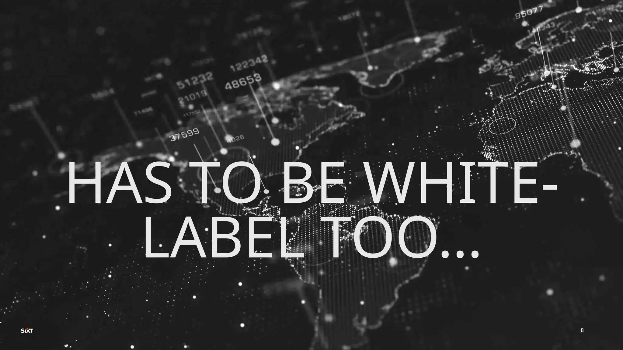 HAS TO BE WHITE-
LABEL TOO…
8
 