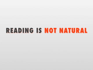 READING IS NOT NATURAL
 