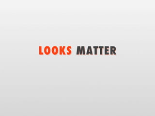 LOOKS MATTER
 