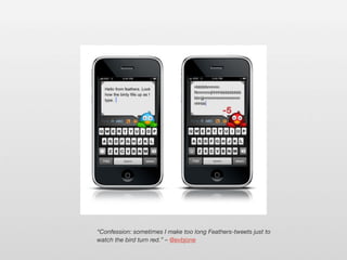 “Confession: sometimes I make too long Feathers-tweets just to
watch the bird turn red.” – @evbjone
 