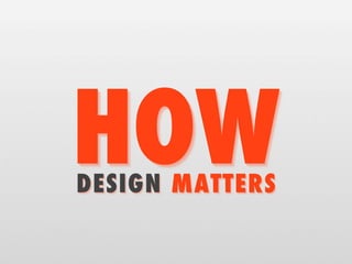 HOW
DESIGN MATTERS
 
