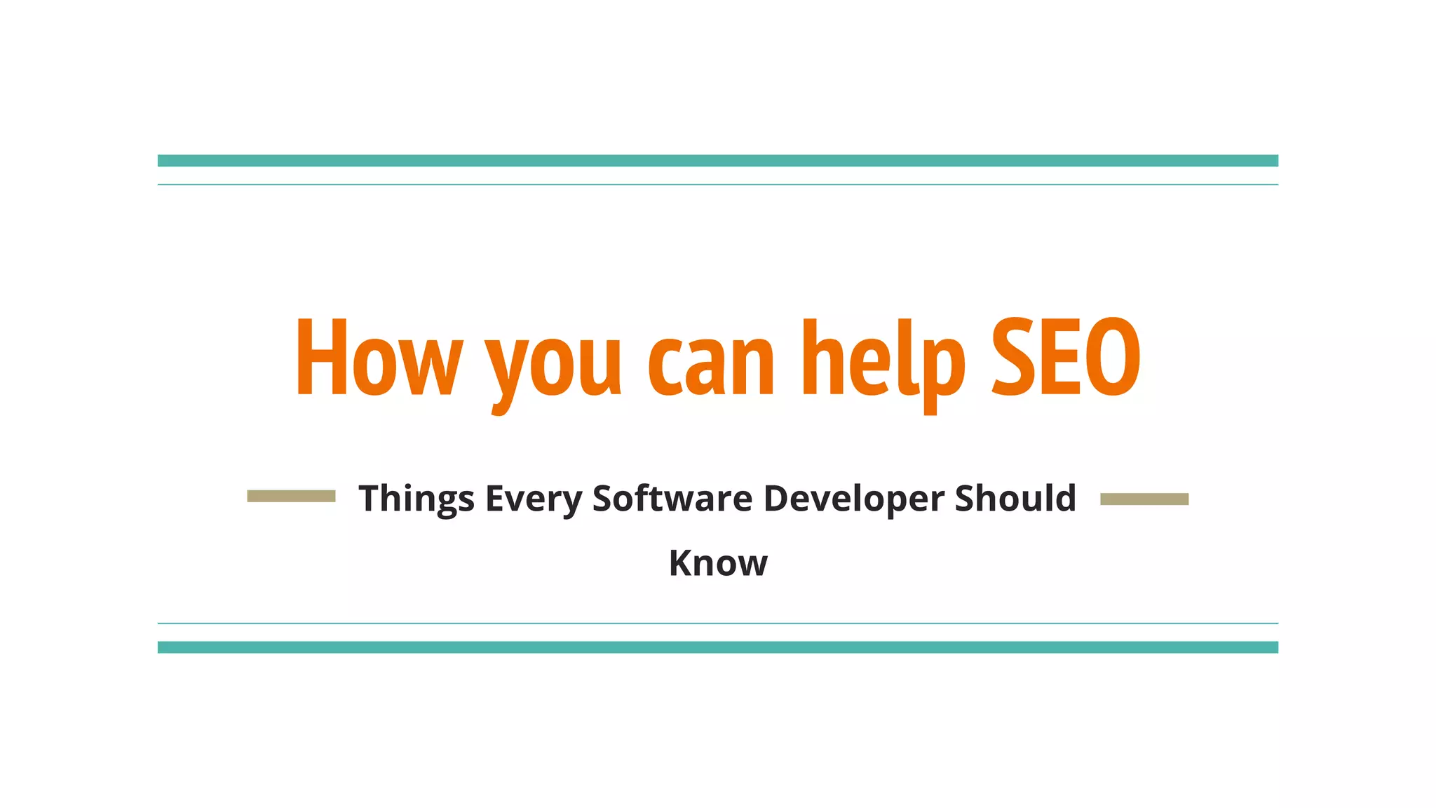 How you can help SEO
Things Every Software Developer Should
Know
 