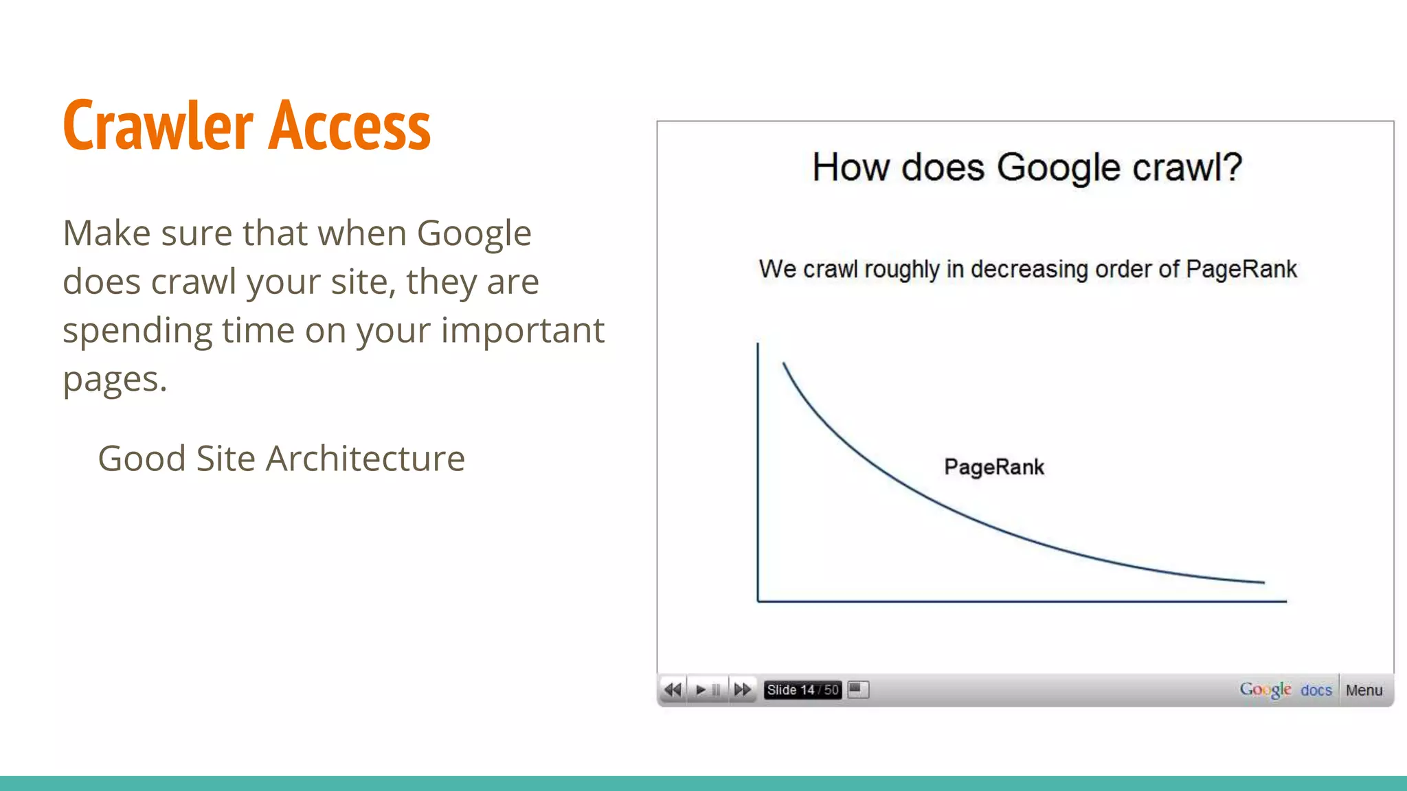 Crawler Access
Make sure that when Google
does crawl your site, they are
spending time on your important
pages.
Good Site Architecture
 