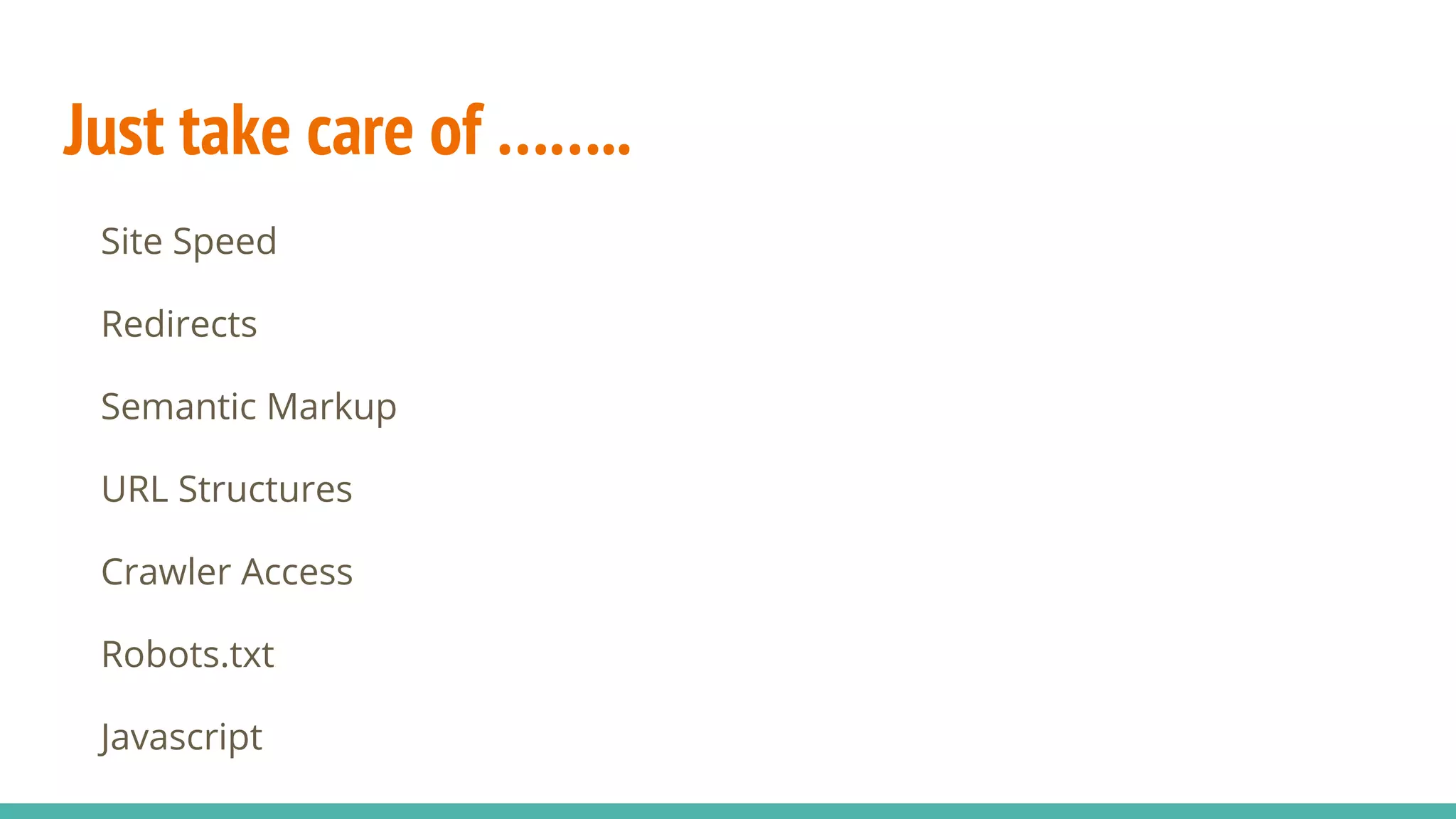 Just take care of ……..
Site Speed
Redirects
Semantic Markup
URL Structures
Crawler Access
Robots.txt
Javascript
 
