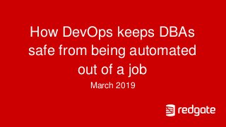 How DevOps keeps DBAs
safe from being automated
out of a job
March 2019
 