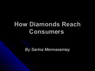 How Diamonds Reach
    Consumers

  By Sarina Mennasemay
 