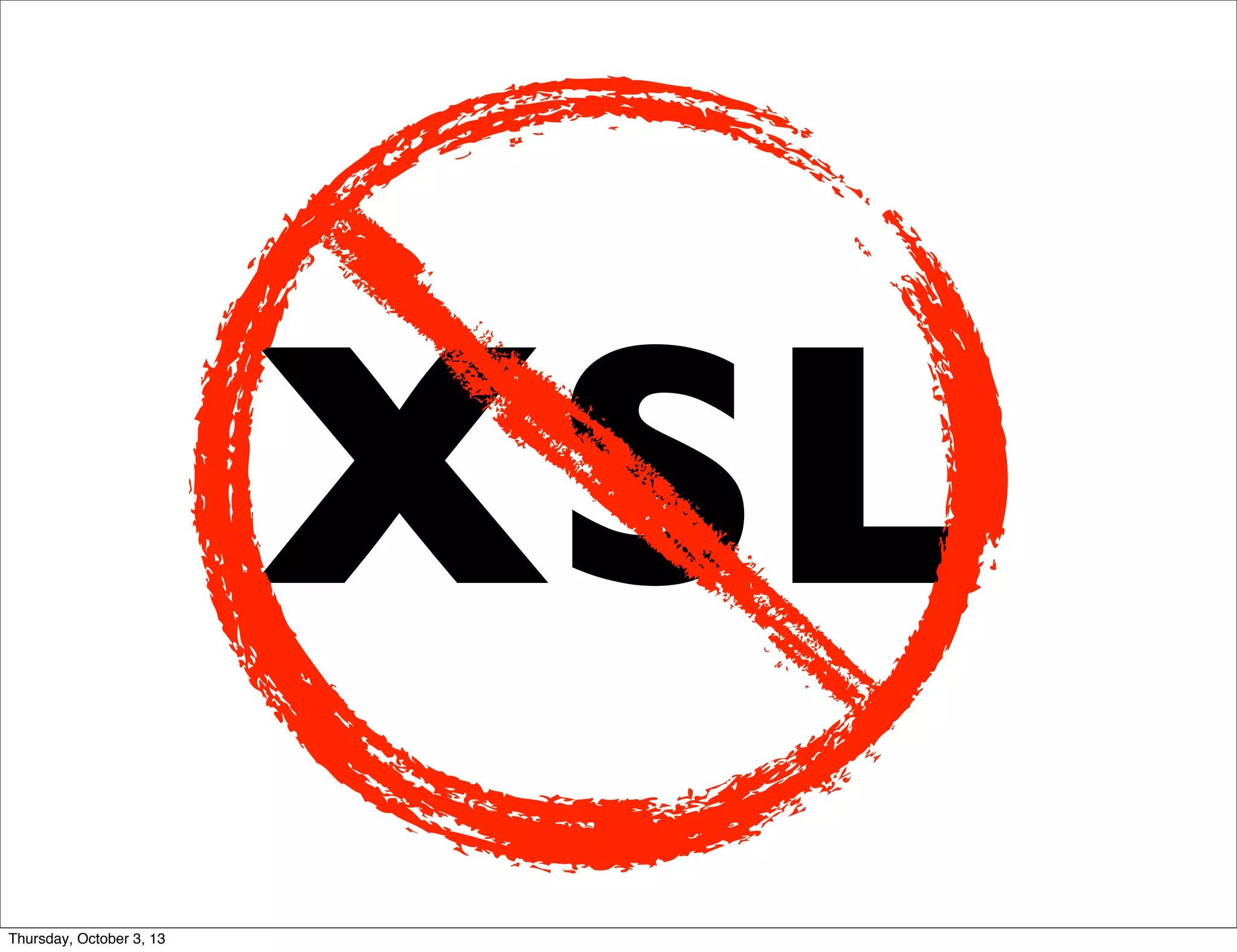XSL
Thursday, October 3, 13
 