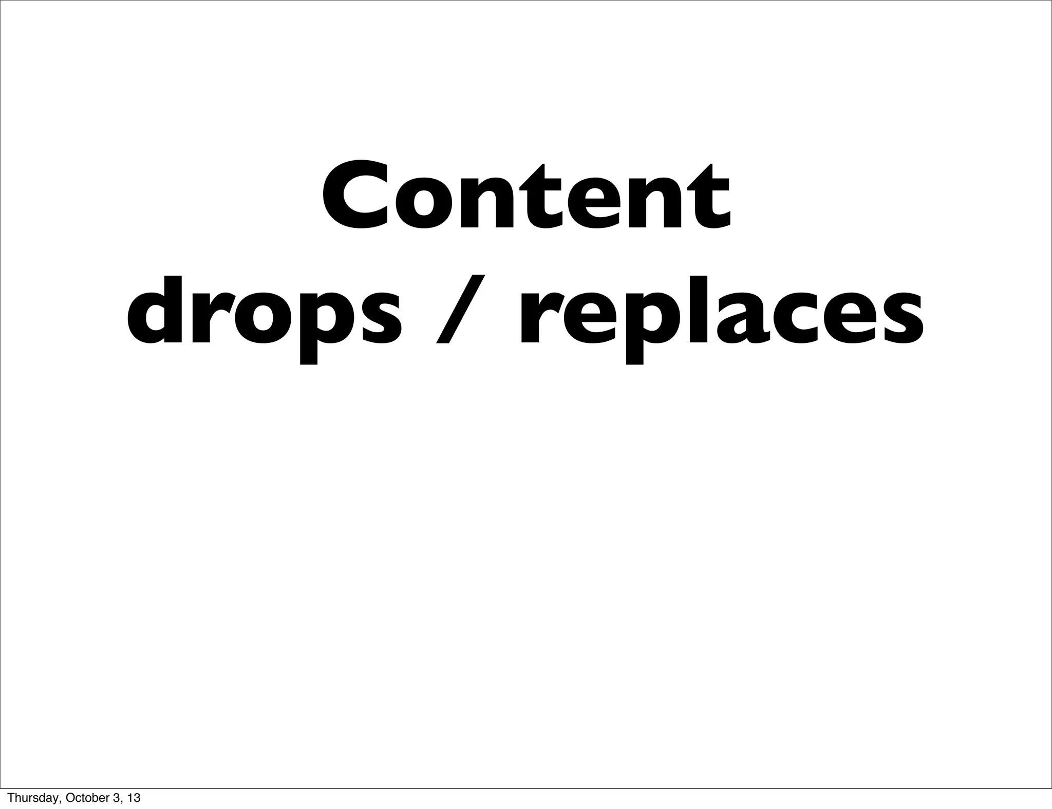 Content
drops / replaces
Thursday, October 3, 13
 