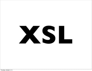 XSL
Thursday, October 3, 13
 