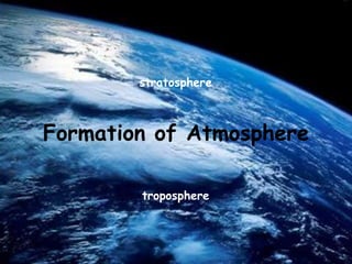 stratosphere

Formation of Atmosphere
troposphere

 