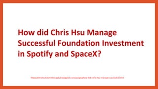 How did Chris Hsu Manage
Successful Foundation Investment
in Spotify and SpaceX?
https://chrishsukilometrecapital.blogspot.com/2023/03/how-did-chris-hsu-manage-successful.html
 