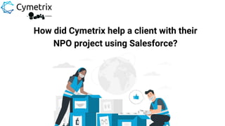 How did Cymetrix help a client with their
NPO project using Salesforce?
 