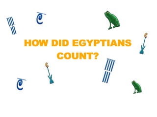 HOW DID EGYPTIANS
COUNT?
 