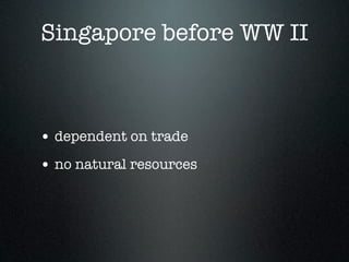 Singapore before WW II



• dependent on trade
• no natural resources
 