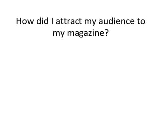 How did I attract my audience to
my magazine?
 