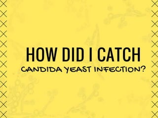 How Did I Catch Candida Yeast Infection?