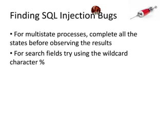 Finding SQL Injection Bugs For multistate processes, complete all the states before observing the results For search fields try using the wildcard character %