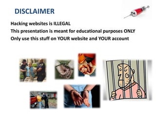DISCLAIMERHacking websites is ILLEGALThis presentation is meant for educational purposes ONLYOnly use this stuff on YOUR website and YOUR account