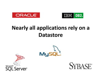 Nearly all applications rely on a Datastore