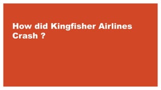 How did Kingfisher Airlines
Crash ?
 
