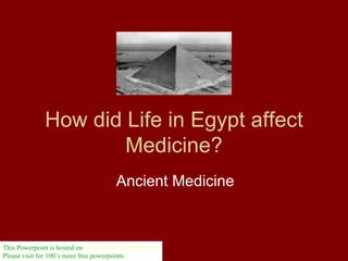 How did Life in Egypt affect Medicine? Ancient Medicine This Powerpoint is hosted on  www.worldofteaching.com Please visit for 100’s more free powerpoints 