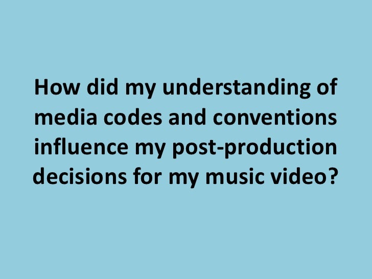 How did my understanding of media codes and conventions influence post production