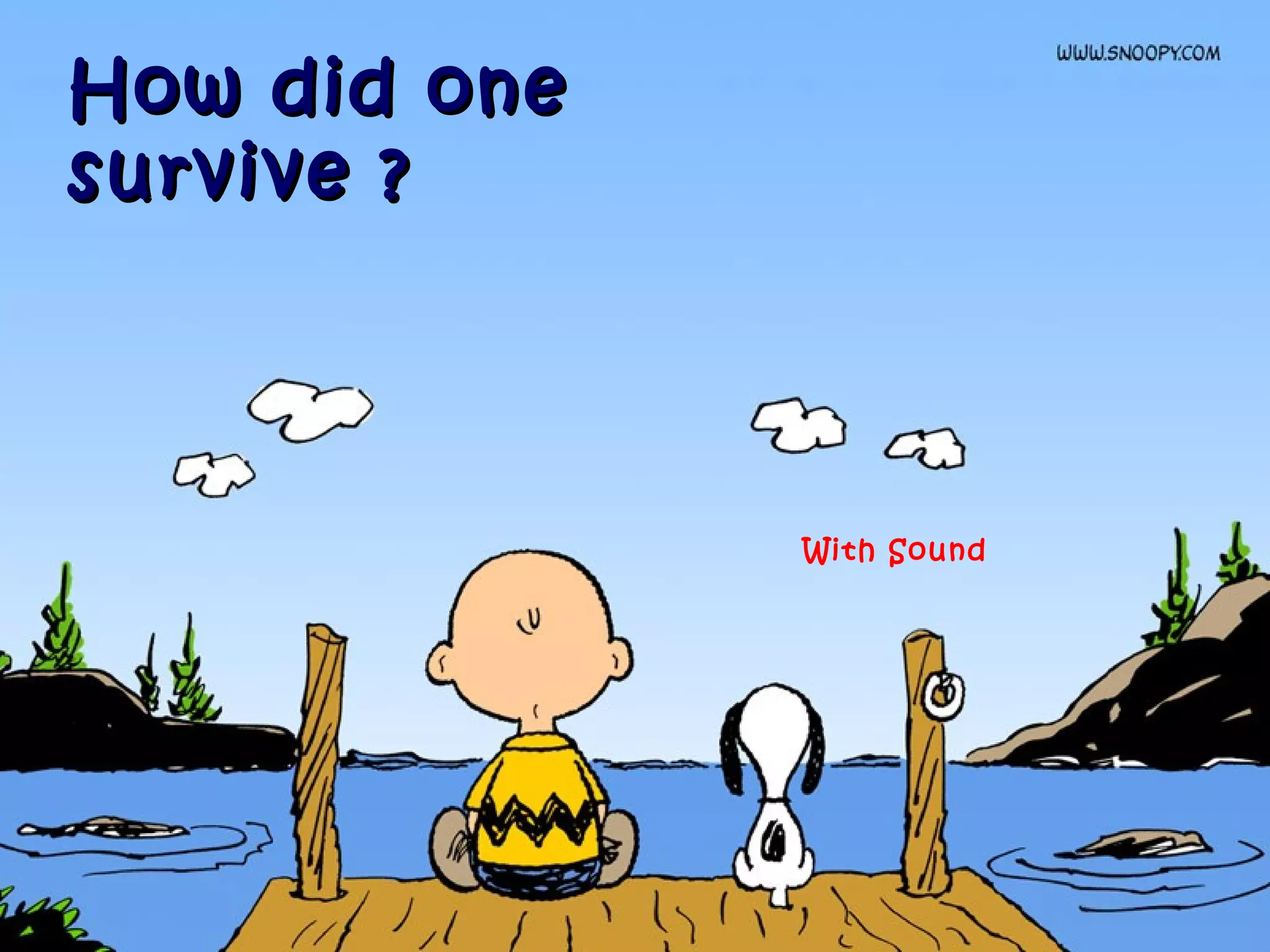 How did oneHow did one
survive ?survive ?
With Sound
 