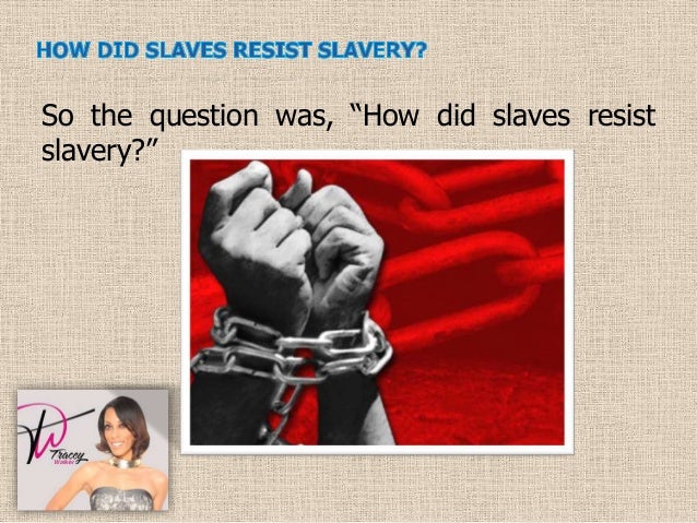 How Did Slaves Resist Slavery?