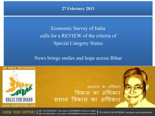 27 February 2013



        Economic Survey of India
  calls for a REVIEW of the criteria of
         Special Category Status

News brings smiles and hope across Bihar
 