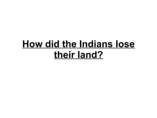 How did the Indians lose their land? 