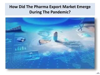 How Did The Pharma Export Market Emerge
During The Pandemic?
 