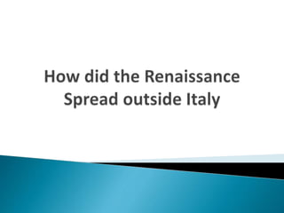 what helped spread renaissance ideas in europe