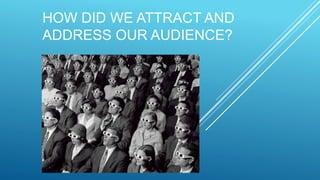 HOW DID WE ATTRACT AND
ADDRESS OUR AUDIENCE?
 