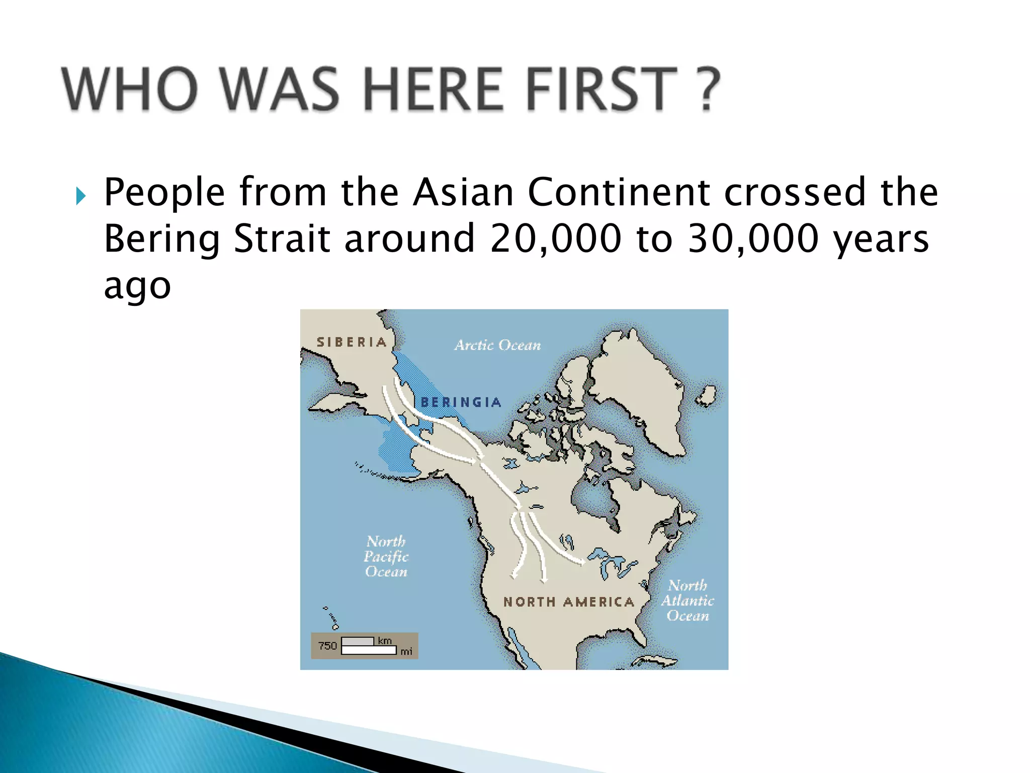  People from the Asian Continent crossed the
Bering Strait around 20,000 to 30,000 years
ago
 
