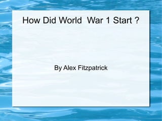 How Did World War 1 Start ?
By Alex Fitzpatrick
 