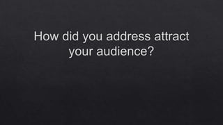 How did you address attract your audience
