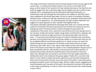 This image of the band is extremely cool and interesting due to the unusual angle of the camera shot. It is evident that the girl closest to the camera is the leader of the group, and her stance of her hands on her hips indicates dominance. Her dark hair and make-up suggest that she is extremely edgy and has slightly masculine and firm traits . However, this is contradicted by her pink top which illuminates femininity. It is interesting to note that although the male stands in the middle, he still holds a back seat as opposed to the female lead singer. He has his hands in his pockets initiating a laid-back sense, similarly his clothing is extremely casual, ultimately reinforcing his lack of care as to his appearance.  His nerd-like glasses also add a fashion statement and suggest his unique approach to style. However they slightly erode his masculinity, ultimately subverting the stereotype that males are in control and hold authority. The female artist that is positioned at the furthest end clearly has less of a leading role within the band and this is evident through her place within the composition of the artists. She is clearly the more feminine one of the two girls due to her shy pose, vividly coloured hair, bright orange lipstick and floral dress. However, she still manages to present an edgy sense due to her dark purple tights and rock-chic heels. . It is clear here that the band consists of 3 diverse individuals with contrasting personas, this will attract both male and female readers as it shows them that you can be completely different yet still have significance in society and you can stand out without being too over complicated. For females it also shows that you can have dominance over males. Also, it may  attract male readers as they may view the male artist in this band as some what of a ‘player’ as he is standing between two girls and so they may identify with this. Alternatively, as the band consists of both genders it is balanced and so does not become predominantly a feminine band or masculine band, and  although there are two girls, one of them ( the lead singer) represents a tomboy-like nature and so balances the groups appeal. Finally, this is a location shot taken in a train station to depict the bands authenticity and raw talent showing that they can be in any location yet their music will remain immaculate. It also adds quite a grungy yet simplistic sense to the bands image. Overall, readers may be engaged by the contrast between each character of the band, I also altered the contrast of the lighting in this image on photoshop, in order to craft a more vivid, dramatic feel, whilst keeping it quite natural.