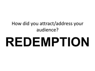 How did you attract/address your
          audience?

REDEMPTION
 