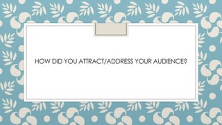 HOW DID YOU ATTRACT/ADDRESS YOUR AUDIENCE?
 