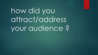 how did you
attract/address
your audience ?
 