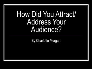 How Did You Attract/Address Your Audience? By Charlotte Morgan 
