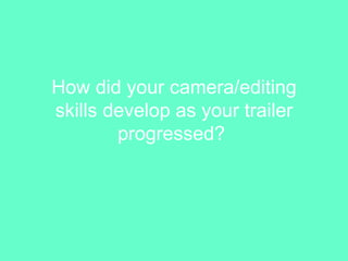 How did your camera/editing skills develop as your trailer progressed?   