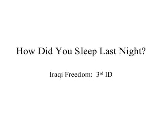 How Did You Sleep Last Night? Iraqi Freedom:  3 rd  ID 
