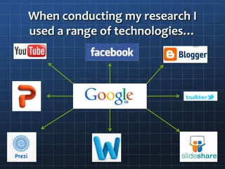 When conducting my research I
used a range of technologies…
 