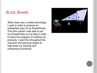 SLIDE SHARE
Slide share was a media technology
I used in order to produce an
embedded copy of my PowerPoints.
This then me...