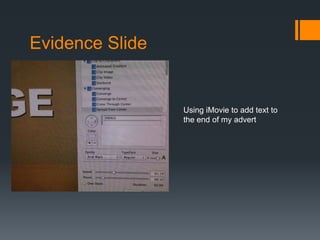 Evidence Slide
Using iMovie to add text to
the end of my advert
 