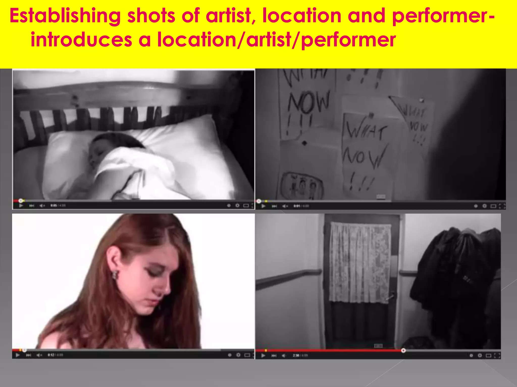 Establishing shots of artist, location and performer-
introduces a location/artist/performer
 