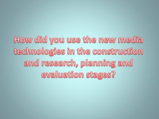 How did you use the new media technologies