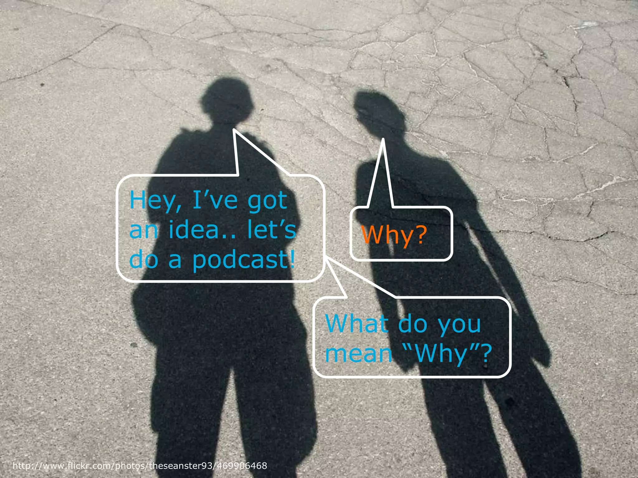 24th May 2010 / Influence Crowd LLP / Creative Commons Attribution Share Alike License 2.0 England and Wales2Hey, I’ve got an idea.. let’s do a podcast!Why?What do you mean “Why”?http://www.flickr.com/photos/theseanster93/469906468