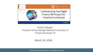 © 2018 Dara Albright Media, All Rights Reserved
By Dara Albright,
President of Dara Albright Media & Co-founder of
FinTech Revolution TV
March 26, 2018
 
